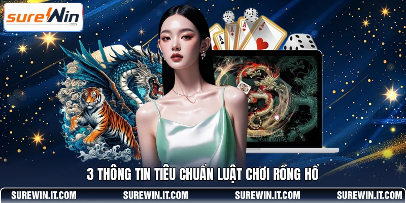 3 thông tin tiêu chuẩn luật chơi Rồng Hổ