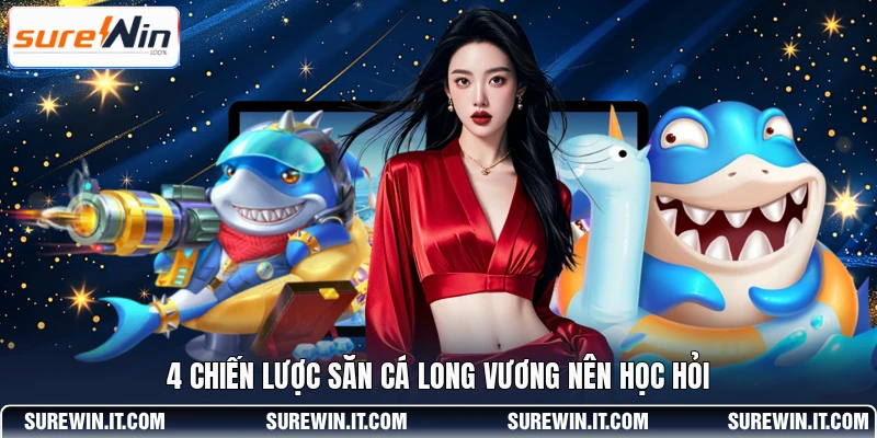 4 chiến lược săn cá Long Vương nên học hỏi