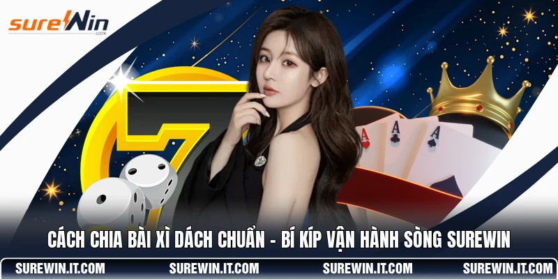 Cách Chia Bài Xì Dách Chuẩn - Bí Kíp Vận Hành Sòng SUREWIN