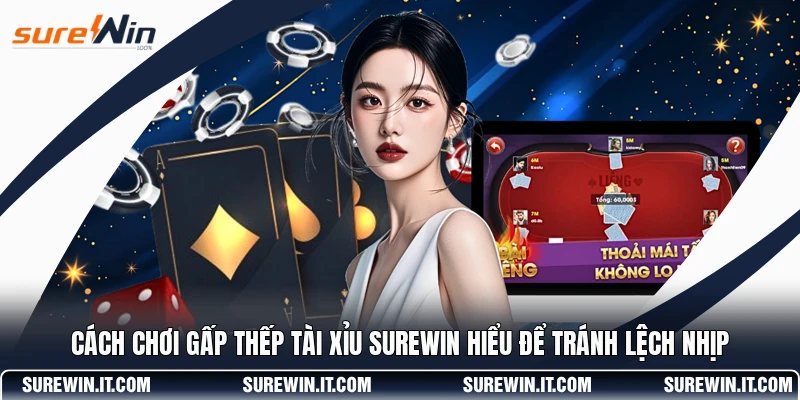Cách Chơi Gấp Thếp Tài Xỉu SUREWIN Hiểu Để Tránh Lệch Nhịp