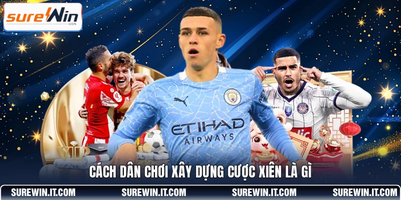 Cách dân chơi xây dựng cược xiên là gì