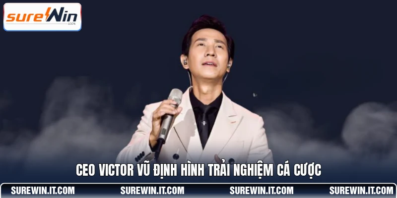 CEO Victor Vũ định hình trải nghiệm cá cược