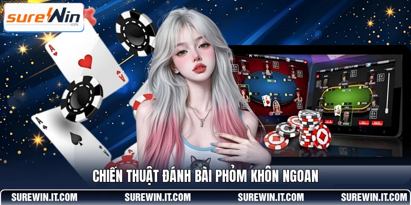 Chiến thuật đánh bài Phỏm khôn ngoan
