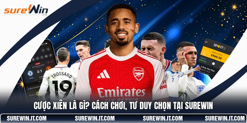 Cược Xiên Là Gì? Cách Chơi, Tư Duy Chọn Tại SUREWIN