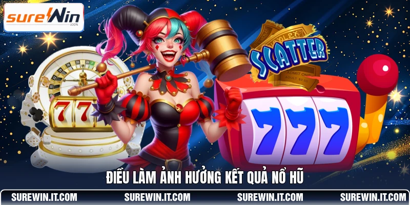 Điều làm ảnh hưởng kết quả Nổ Hũ