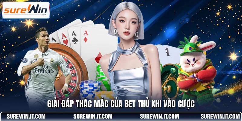 Giải đáp thắc mắc của bet thủ khi vào cược