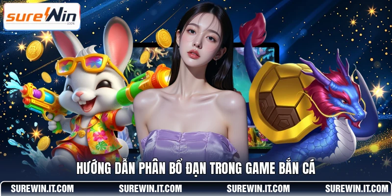 Hướng dẫn phân bổ đạn trong game bắn cá