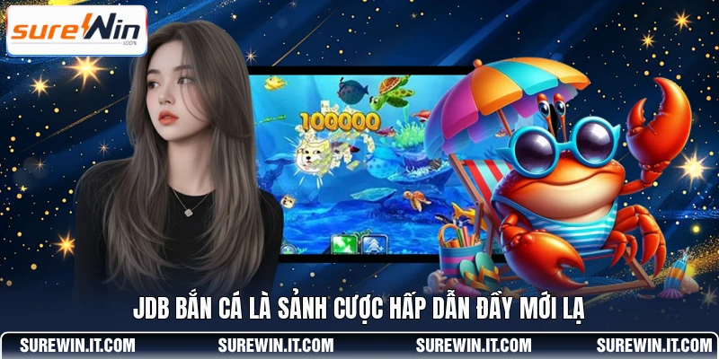 JDB bắn cá là sảnh cược hấp dẫn đầy mới lạ