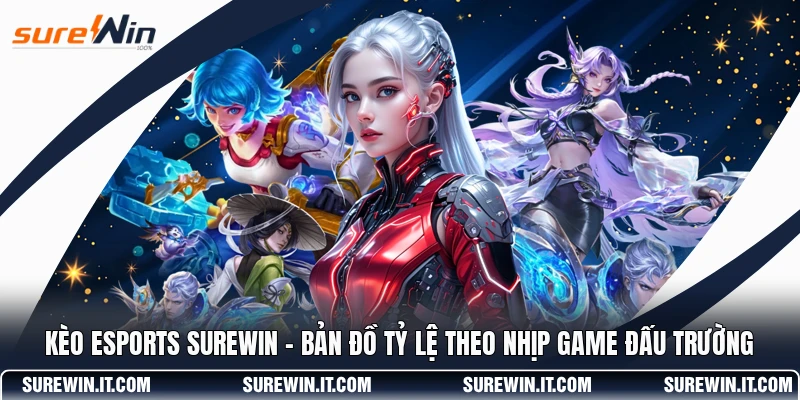 Kèo Esports SUREWIN - Bản Đồ Tỷ Lệ Theo Nhịp Game Đấu Trường