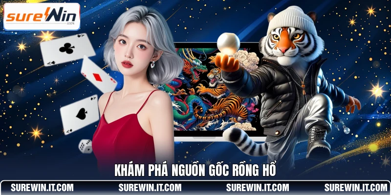 Khám phá nguồn gốc Rồng Hổ