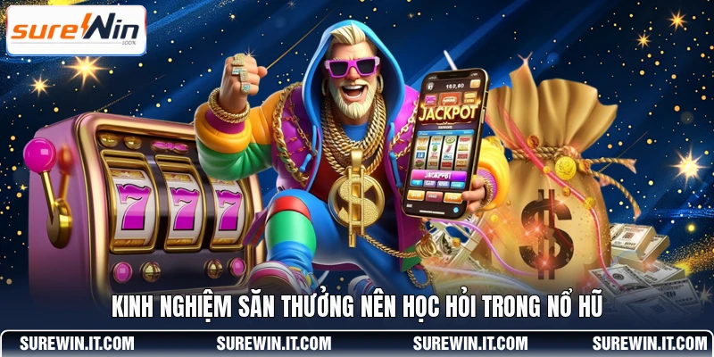 Kinh nghiệm săn thưởng nên học hỏi trong nổ hũ