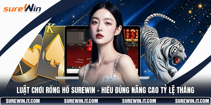 Luật Chơi Rồng Hổ SUREWIN - Hiểu Đúng Nâng Cao Tỷ Lệ Thắng