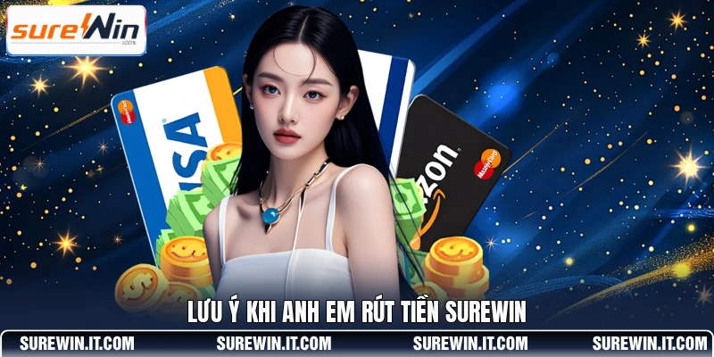 Lưu ý khi anh em rút tiền SUREWIN