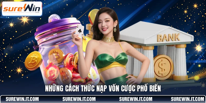 Những cách thức nạp vốn cược phổ biến