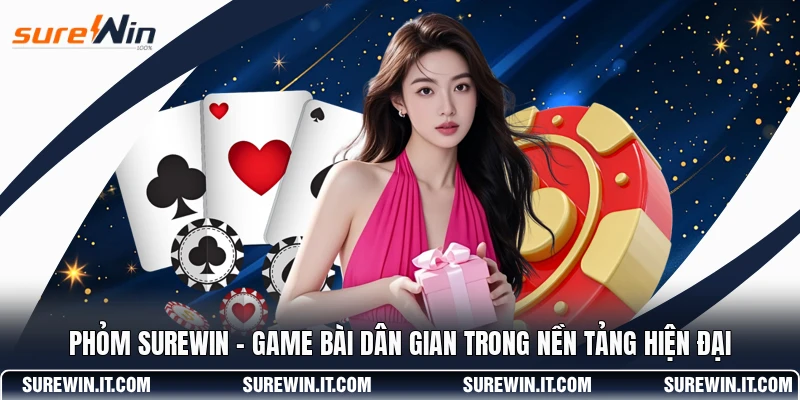 Phỏm SUREWIN - Game Bài Dân Gian Trong Nền Tảng Hiện Đại