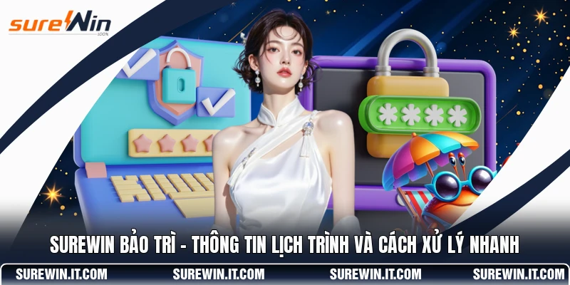 SUREWIN Bảo Trì - Thông Tin Lịch Trình Và Cách Xử Lý Nhanh