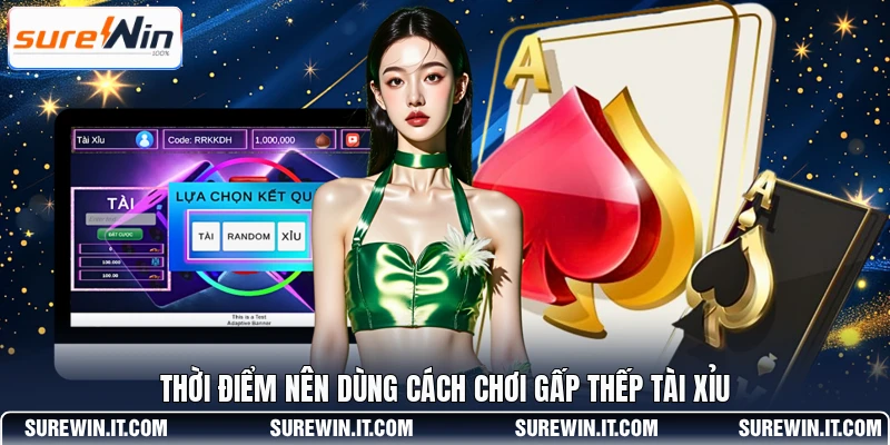 Thời điểm nên dùng cách chơi gấp thếp Tài Xỉu