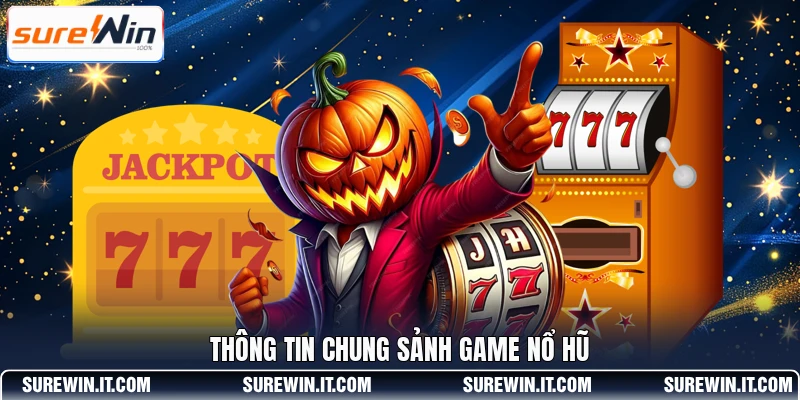 Thông tin chung sảnh game nổ hũ