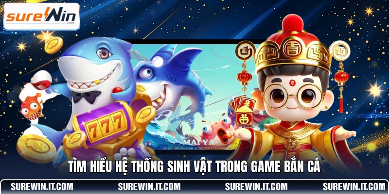 Tìm hiểu hệ thống sinh vật trong game bắn cá