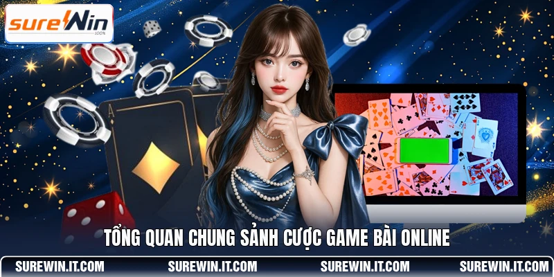 Tổng quan chung sảnh cược game bài online