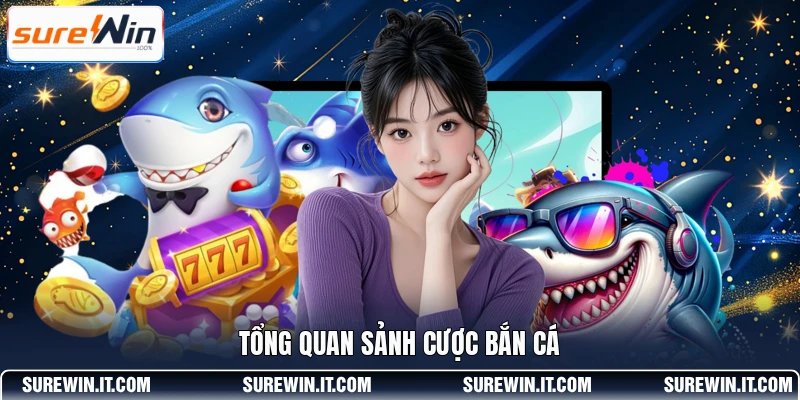 Tổng quan sảnh cược bắn cá