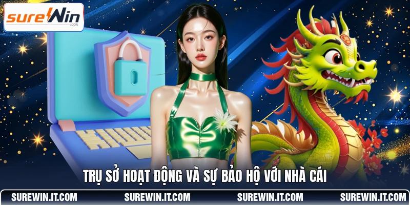 Trụ sở hoạt động và sự bảo hộ với nhà cái