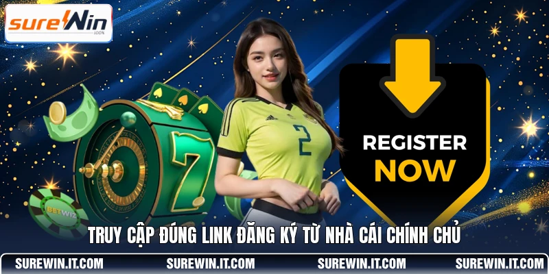 Truy cập đúng link đăng ký từ nhà cái chính chủ