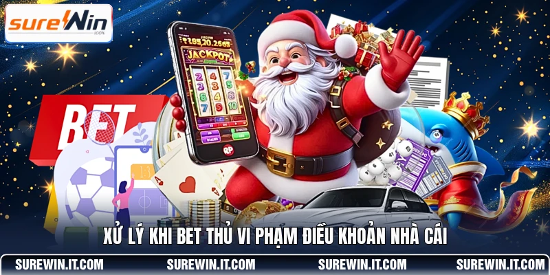 Xử lý khi bet thủ vi phạm điều khoản nhà cái
